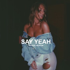 Say Yeah (ROUGH)- Niykee Heaton