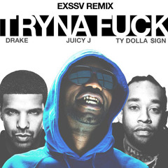 Juicy J x Drake x Ty Dolla $ign - Tryna Fuck (EXSSV Remix)[Click BUY for FREE DOWNLOAD]