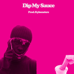 Dip My Sauce (Prod. Kylometers)