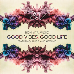 Good Vibes, Good Life (Feat. June B & #Pound)