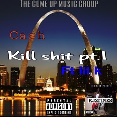 cash- kill shit pt1 ft lil k