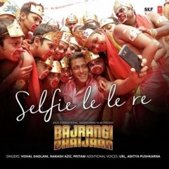 Selfie Le Le Re - Bajrangi Bhaijaan - Vishal Dadlani, Nakash Aziz, Pritam, Aditya Pushkarna