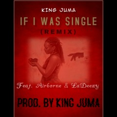 If I Was Single (Remix) Feat. Airborne x LaDeezy- Prod. By King Juma