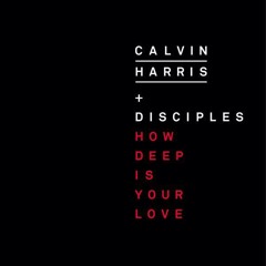 Calvin Harris How Deep Is Your Love (ft. Disciples)
