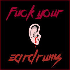 Fuck Your EarDrums