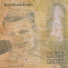 Warm Morning Brothers - The Boy And Marlene's Ghost