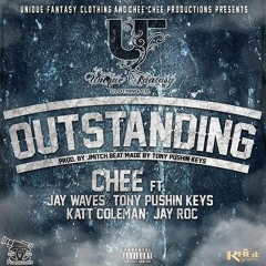 Outstanding -CHEE FT TONY PUSHIN KEYS,JAY ROC,JWAVES & KATT COLEMAN (PROD BY Tony Pushin Keys)
