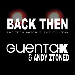 Guenta K & Andy Ztoned - Back Then (Terminator Theme)  T 2k15 Remix