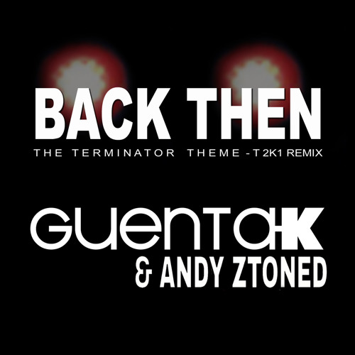 Guenta K & Andy Ztoned - Back Then (Terminator Theme)  T 2k15 Remix