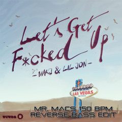 MAKJ Ft. Lil Jon - Let's Get F@#ked Up! (Mr. Macs Reverse Bass Edit)*FREE D/L*