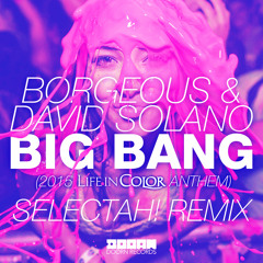 Borgeous & David Solano - Big Bang (2015 Life In Color Anthem)(Selectah! Remix) FREE DOWNLOAD