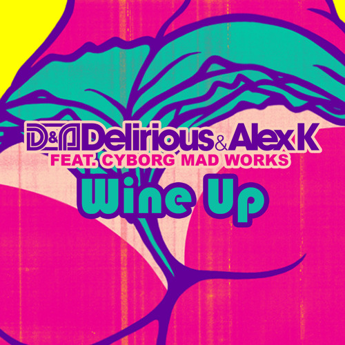 Delirious & Alex K Feat. Cyborg Mad Works - Wine Up