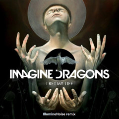 Imagine Dragons - I Bet My Life (IllumineNoise remix)