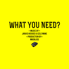 What You Need ft Izzle Mane (Prod. By Madbliss)