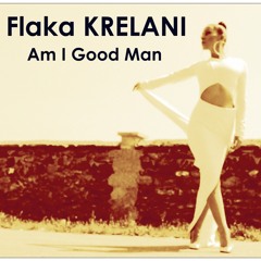 Flaka KRELANI - Am I Good Man