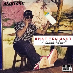 What You Want ft. Fillmoe Rocky