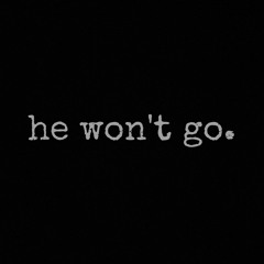 he won't go.
