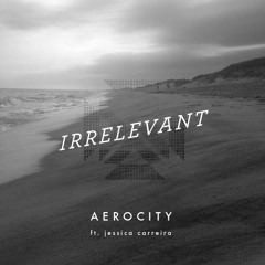 Irrelevant (ft. Jessica Carreira)