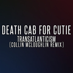 Death Cab for Cutie - Transatlanticism (Collin McLoughlin Remix)