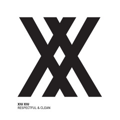 FN001 - Desistance/Mine - Xiu Xiu (Respectful & Clean) - PREVIEW