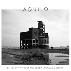 Aquilo - Better Off Without You (Body Language Remix)