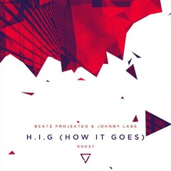 H.I.G (How It Goes)(Original Mix) [Reepublic Records] - Johnny Labs & Beatz Projekted "OUT NOW!"