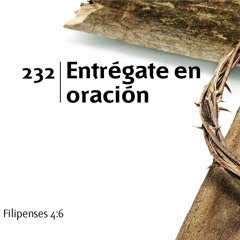 232 - Entregate en oración