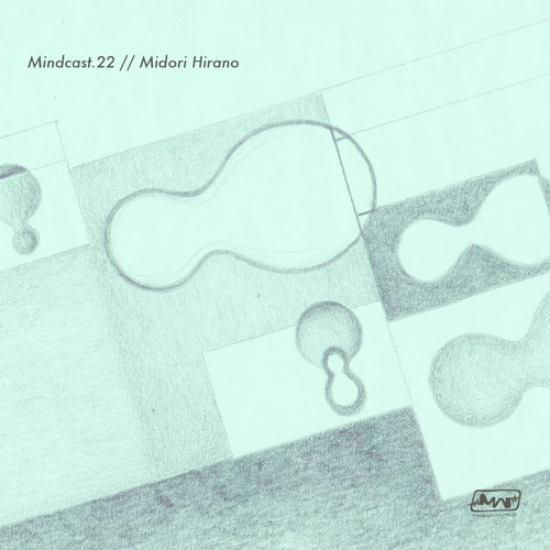 Mindcast.22 // Midori Hirano