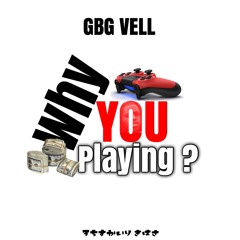 GBG Vell - Why You Playing