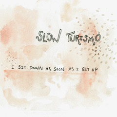 SLOW TURISMO - I Sit Down As Soon As I Get Up