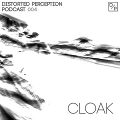 Distorted Perception Podcast 004 - Cloak