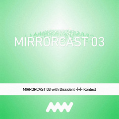 MIRRORCAST 03 with Dissident aka Kontext