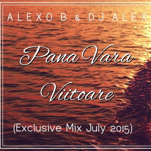 Alexo B & Dj Alex - Pana Vara Viitoare (Exclusive Mix July 2015)