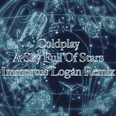 Coldplay - A Sky Full Of Stars (Immortus Logan Remix)