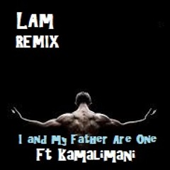 LAm  Ft Kamalimani   I And My Father Are One  REMIX