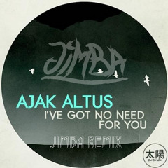 Ajak Altus - I've Got No Need For You (jimba Remix)