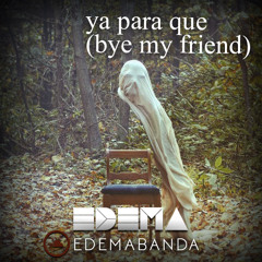Ya Para Que (Bye My Friend)