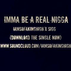 Imma Be A Real Nigga Feat. Sigg