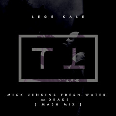 Mick Jenkins & Drake ∦ Fresh Water (Lege Kale Mash Mix) [TMPL Exclusive]