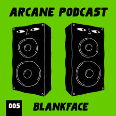 Arcane Podcast 005:  Blankface