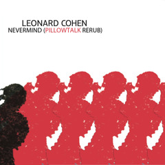 Leonard Cohen - Nevermind (PillowTalk Rerub)
