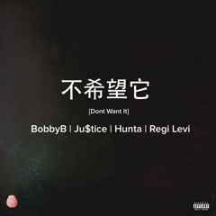 Don't Want It (BobbyB x Ju$tice x Hunta x Regi Levi)