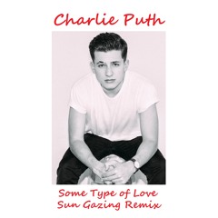 Charlie Puth - Some Type Of Love (Sun Gazing Remix)
