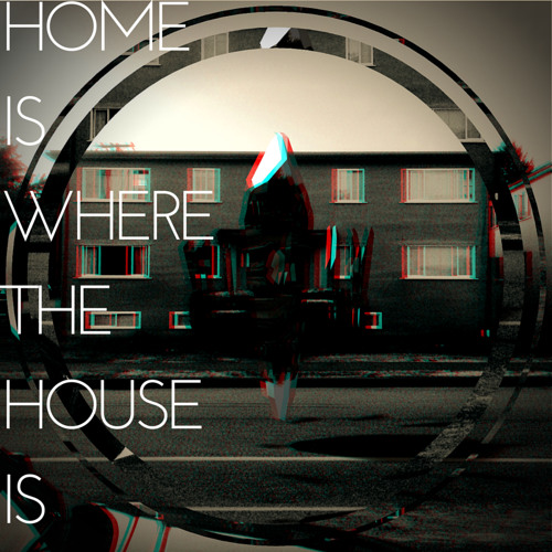 Home Is Where The House Is