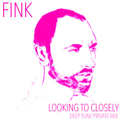 FINK - Looking To Closely (Deep Tune Private Mix)
