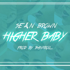 Sean Brown - Higher Baby (Prod by Bankroll)