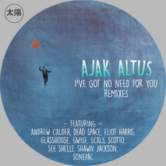 Ajak Altus - I've Got No Need For You (Eliot Harris Remix)