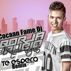Borja Rubio - Te Espero Feat. Diego.A  ( Cocaan Fame Dj Remix )