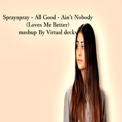 Spraynpray - All Good - Ain’t Nobody (Loves Me Better)mashup By Virtual decks