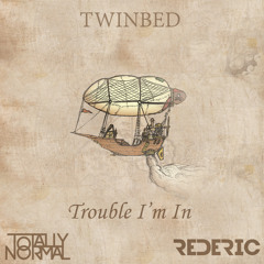 Twinbed - Trouble I'm In (Totally Normal & Rederic Remix)